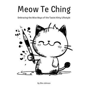 Meow Te Ching: Embracing the Wise Ways of the Taoist Kitty Lifestyle -- Ellen Jo